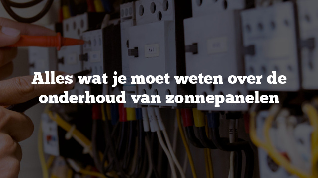 Alles wat je moet weten over de onderhoud van zonnepanelen