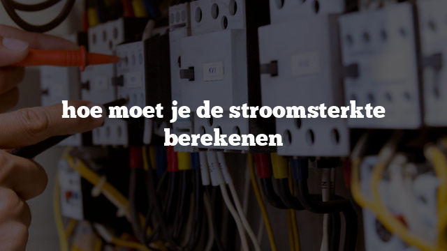 hoe moet je de stroomsterkte berekenen - Brams installatie