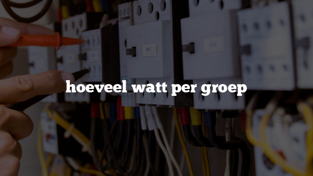 hoeveel watt per groep - Brams installatie - Elektrotechniek